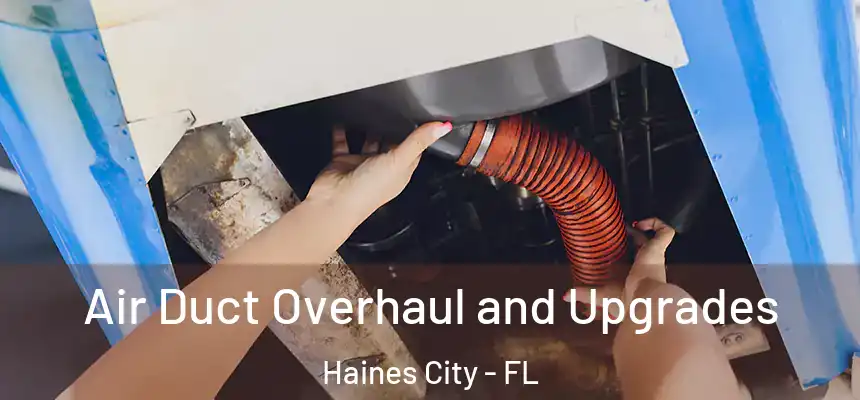 Air Duct Overhaul and Upgrades Haines City - FL