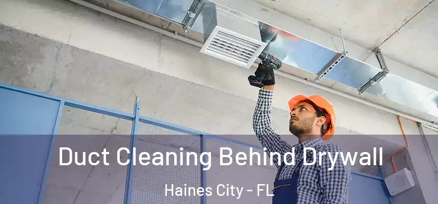 Duct Cleaning Behind Drywall Haines City - FL