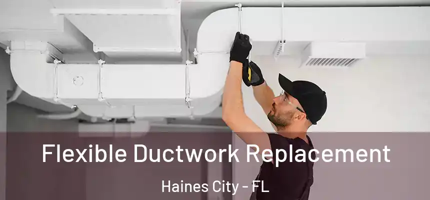Flexible Ductwork Replacement Haines City - FL