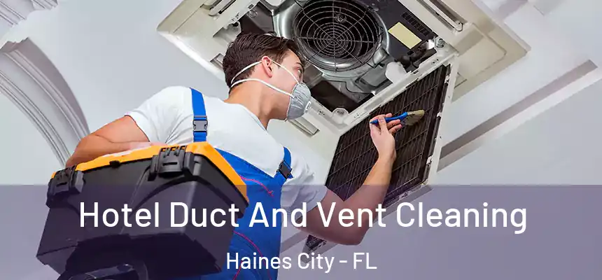 Hotel Duct And Vent Cleaning Haines City - FL