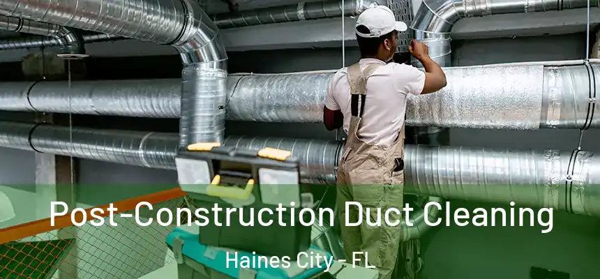 Post-Construction Duct Cleaning Haines City - FL